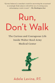 Title: Run, Don't Walk: The Curious and Courageous Life Inside Walter Reed Army Medical Center, Author: Adele Levine