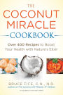 The Coconut Miracle Cookbook: Reversing the Irreversible--A Proven Plan to Heal Faster, Boost Energy, and Unlock Longevity