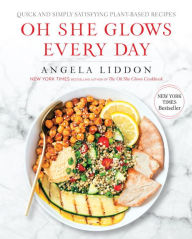 Title: Oh She Glows Every Day: Quick and Simply Satisfying Plant-based Recipes: A Cookbook, Author: Angela Liddon