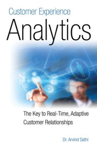 Title: Customer Experience Analytics: The Key to Real-Time, Adaptive Customer Relationships, Author: Arvind Sathi