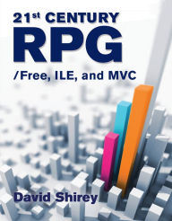 Title: 21st Century RPG: /Free, ILE, and MVC, Author: David Shirey