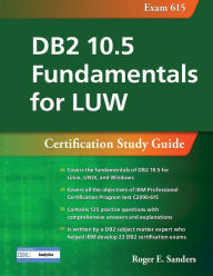 Title: DB2 10.5 Fundamentals for LUW: Certification Study Guide (Exam 615), Author: Roger E. Sanders