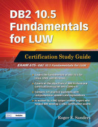 Title: DB2 10.5 Fundamentals for LUW: Certification Study Guide (Exam 615), Author: Roger E. Sanders