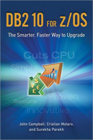 Title: DB2 10 for z/OS: The Smarter, Faster Way to Upgrade, Author: John Campbell