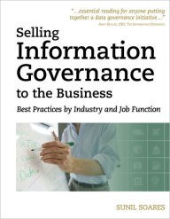 Title: Selling Information Governance to the Business: Best Practices by Industry and Job Function, Author: Sunil Soares