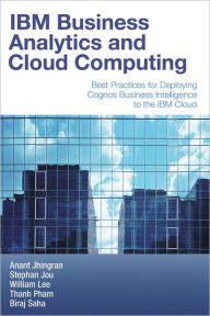 Title: IBM Business Analytics and Cloud Computing: Best Practices for Deploying Cognos Business Intelligence to the IBM Cloud, Author: Anant Jhingran