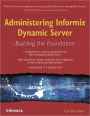Administering Informix Dynamic Server: Building the Foundation
