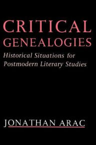 Title: Critical Genealogies: Historical Situations for Postmodern Literary Studies, Author: Jonathan Arac