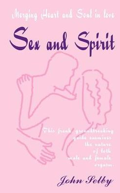 Sex and Spirit: Merging Heart and Soul in Love