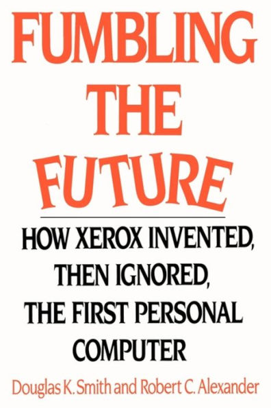 Fumbling the Future: How Xerox Invented, Then Ignored, First Personal Computer