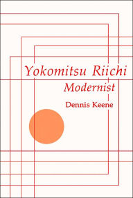 Title: Yokomitsu Riichi: Modernist, Author: Dennis Keene