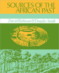 Title: Sources of the African Past: Case Studies of Five Nineteenth-Century African Societies / Edition 1, Author: David Robinson