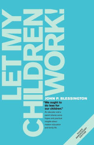 Title: Let My Children Work!, Author: John P Blessington