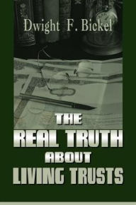 Title: The Real Truth about Living Trusts, Author: Dwight F Bickel