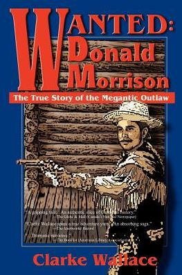 Wanted: Donald Morrison: The True Story of the Megantic Outlaw