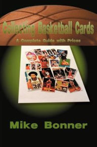 Title: Collecting Basketball Cards: A Complete Guide with Prices, Author: Mike Bonner