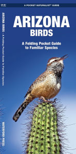 Title: Arizona Birds: A Folding Pocket Guide to Familiar Species, Author: James Kavanagh Waterford Press