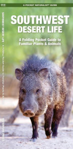 Title: Southwest Desert Life: A Folding Pocket Guide to Familiar Plants & Animals, Author: James Kavanagh