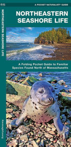 Title: Northeastern Seashore Life: A Folding Pocket Guide to Familiar Species Found North of Massachusetts, Author: James Kavanagh