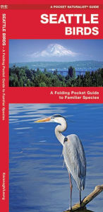 Title: Pocket Naturalist: Seattle Birds: An Introduction to Familiar Species, Author: James Kavanagh