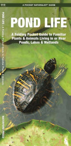 Title: Pond Life: A Folding Pocket Guide to Familiar Plants & Animals Living in or Near Ponds, Lakes & Wetlands, Author: James Kavanagh