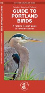 Title: Guide to Portland Birds (Audubon of Portland, OR): An Introduction to Familiar Species, Author: James Kavanagh