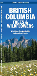 Title: British Columbia Trees and Wildflowers: An Introduction to Familiar Plants, Author: James Kavanagh