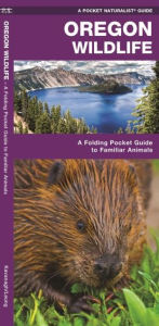 Title: Pocket Naturalist Guide to Oregon Wildlife: An Introduction to Familiar Species, Author: James Kavanagh