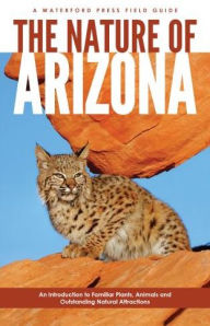 Title: The Nature of Arizona: An Introduction to Familiar Plants and Animals and Natural Attractions, Author: James Kavanagh