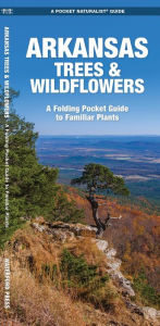 Title: Arkansas Trees and Wildflowers: An Introduction to Familiar Species (Pocket Naturalist - Waterford Press), Author: James Kavanagh Waterford Press