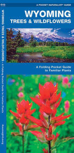 Title: Wyoming Trees & Wildflowers: A Folding Pocket Guide to Familiar Plants, Author: James Kavanagh