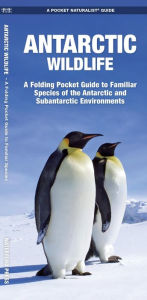 Title: Antarctic Wildlife: A Folding Pocket Guide to Familiar Species of the Antarctic and Subantarctic Environments, Author: James Kavanagh Waterford Press