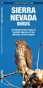 Title: Sierra Nevada Birds: A Folding Pocket Guide to Familiar Species of the Montane Forest Region, Author: James Kavanagh Waterford Press