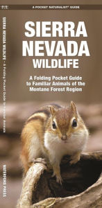 Title: Sierra Nevada Wildlife: A Folding Pocket Guide to Familiar Animals of the Montane Forest Region, Author: James Kavanagh Waterford Press