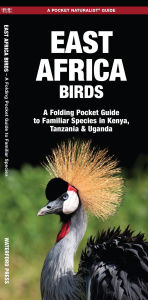 Title: East Africa Birds: A Folding Pocket Guide to Familiar Species in Kenya, Tanzania & Uganda, Author: James Kavanagh