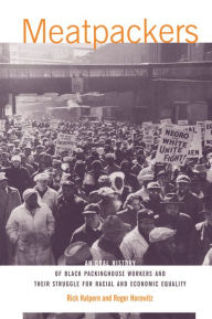 Title: Meatpackers: An Oral History of Black Packinghouse Workers and Their Struggle for Racial and Economic Equality, Author: Rick Halpern