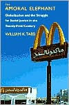 Title: The Amoral Elephant: Globalization and the Struggle for Social Justice in the Twenty-First Century, Author: William K. Tabb