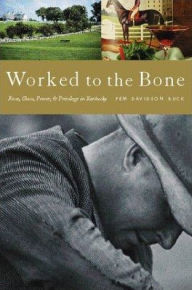 Title: Worked to the Bone: A History of Race, Class, Power, and Privilege in Kentucky, Author: Pem Davidson Buck