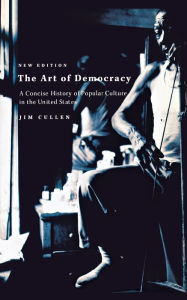 Title: The Art of Democracy: A Concise History of Popular Culture in the United States / Edition 2, Author: Jim Cullen