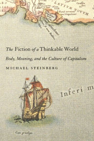 Title: The Fiction of a Thinkable World: Body, Meaning, and the Culture of Capitalism, Author: Michael Steinberg