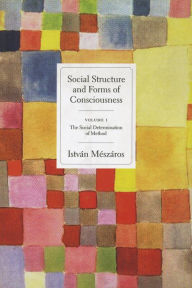 Title: Social Structure and Forms of Consciousness, Volume 1: The Social Determination of Method, Author: Istvan Meszaros