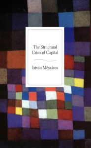 Title: The Structural Crisis of Capital, Author: István Mészáros