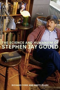 Title: The Science and Humanism of Stephen Jay Gould, Author: Richard York