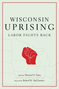 Title: Wisconsin Uprising Labour Fights Back, Author: Michael D. Yates