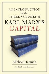 Title: An Introduction to the Three Volumes of Karl Marx's Capital, Author: Michael Heinrich