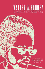 Title: Walter Rodney: A Promise of Revolution, Author: Clairmont Chung