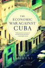 The Economic War Against Cuba: A Historical and Legal Perspective on the U.S. Blockade