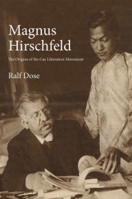 Title: Magnus Hirschfeld: The Origins of the Gay Liberation Movement, Author: Ralf Dose