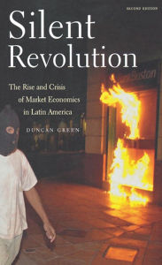 Title: Silent Revolution: The Rise And Crisis Of Market Economics In Latin America- 2nd Edition, Author: Duncan Green