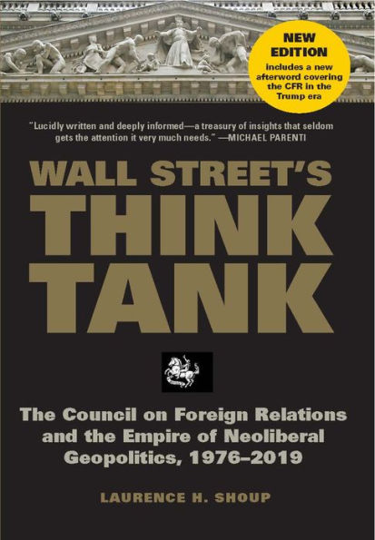 Wall Street's Think Tank: The Council on Foreign Relations and the Empire of Neoliberal Geopolitics, 1976-2014